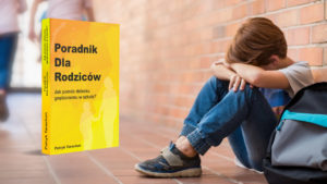 Co zrobić, gdy dziecko jest ofiarą agresji w szkole? Jak pomóc dziecku gnębionemu przez rówieśników? ,,Poradnik Dla Rodziców" już dostępny!